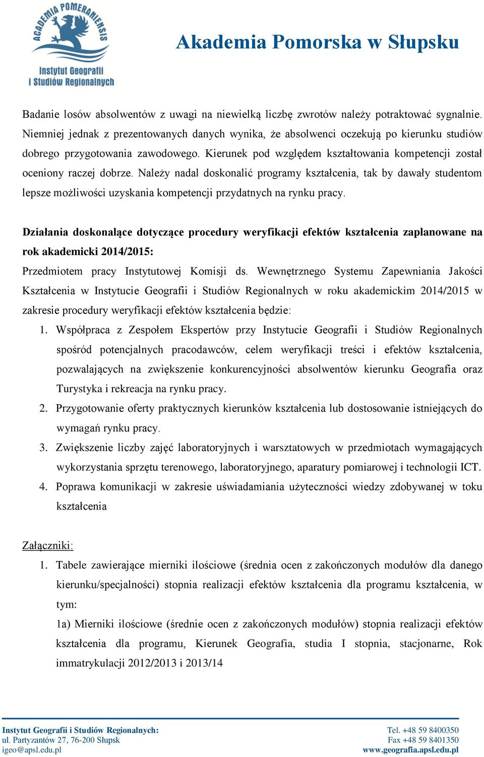 Kierunek pod względem kształtowania kompetencji został oceniony raczej dobrze.