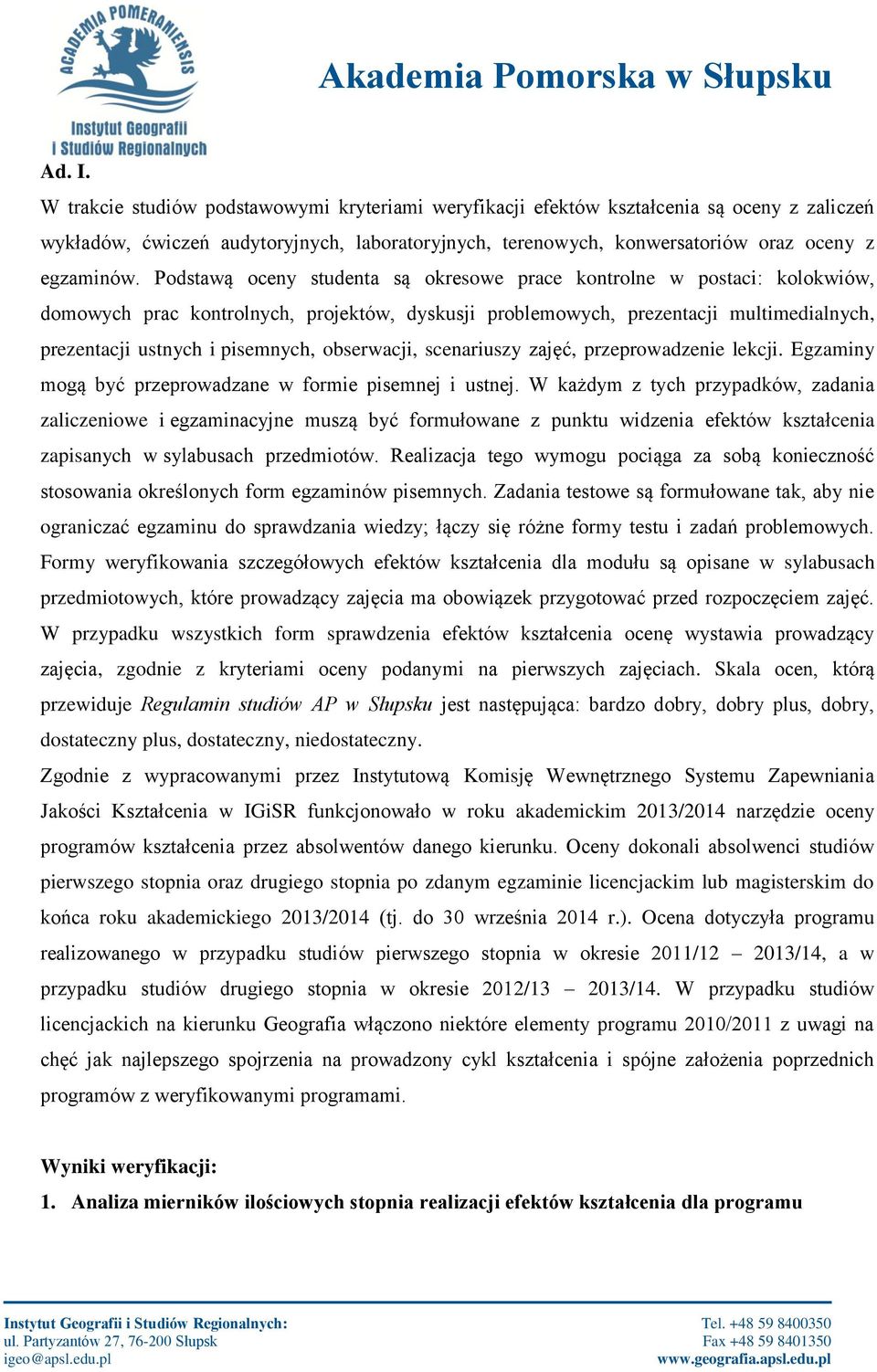 Podstawą oceny studenta są okresowe prace kontrolne w postaci: kolokwiów, domowych prac kontrolnych, projektów, dyskusji problemowych, prezentacji multimedialnych, prezentacji ustnych i pisemnych,