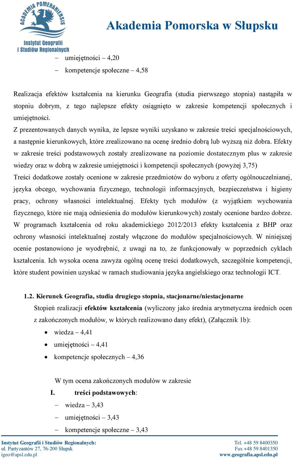 Z prezentowanych danych wynika, że lepsze wyniki uzyskano w zakresie treści specjalnościowych, a następnie kierunkowych, które zrealizowano na ocenę średnio dobrą lub wyższą niż dobra.