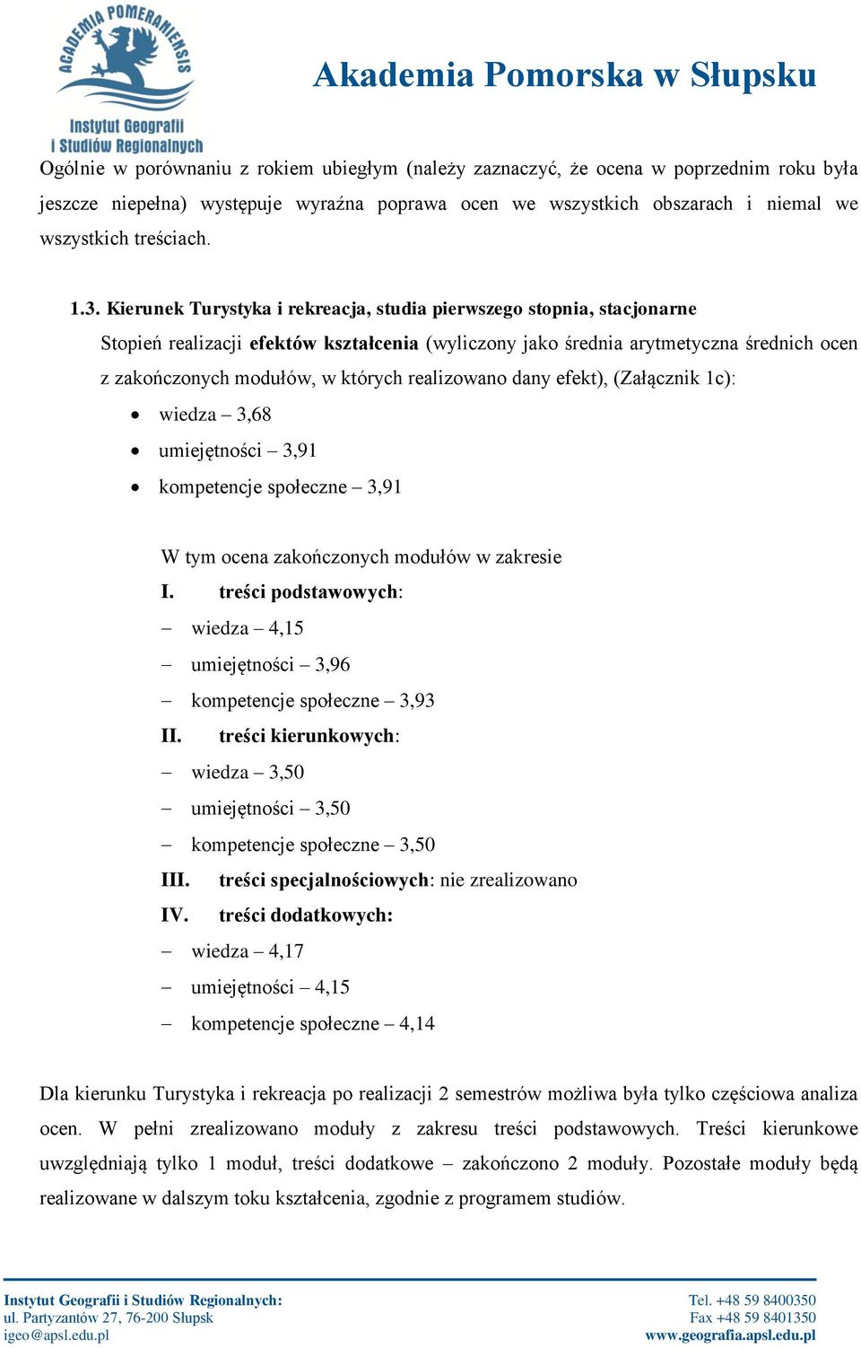 realizowano dany efekt), (Załącznik 1c): wiedza 3,68 umiejętności 3,91 kompetencje społeczne 3,91 W tym ocena zakończonych modułów w zakresie I.