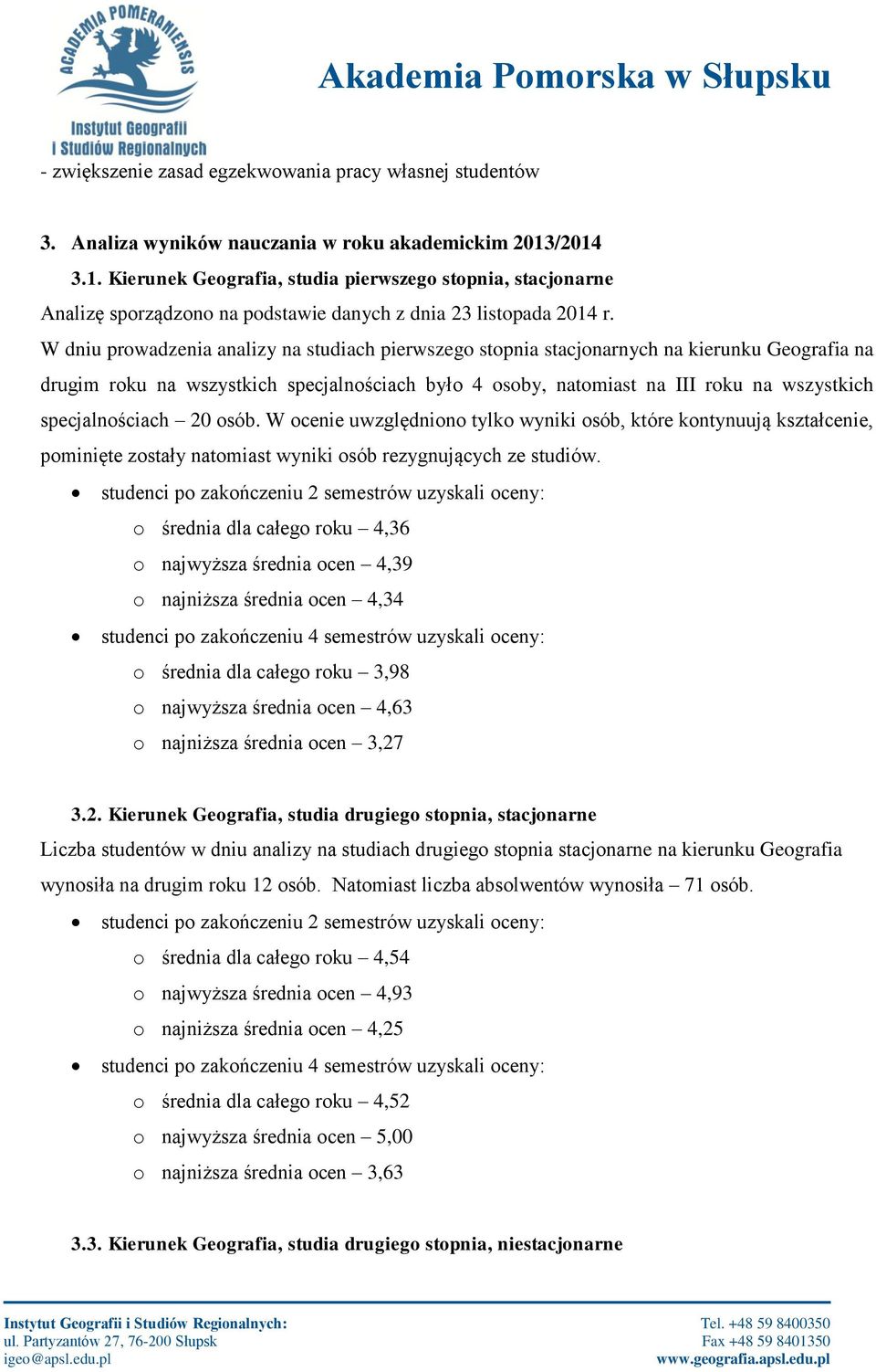 W dniu prowadzenia analizy na studiach pierwszego stopnia stacjonarnych na kierunku Geografia na drugim roku na wszystkich specjalnościach było 4 osoby, natomiast na III roku na wszystkich