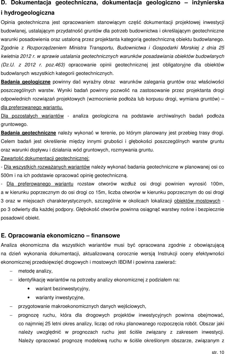 Zgodnie z Rozporządzeniem Ministra Transportu, Budownictwa i Gospodarki Morskiej z dnia 25 kwietnia 2012 r. w sprawie ustalania geotechnicznych warunków posadawiania obiektów budowlanych (Dz.U.