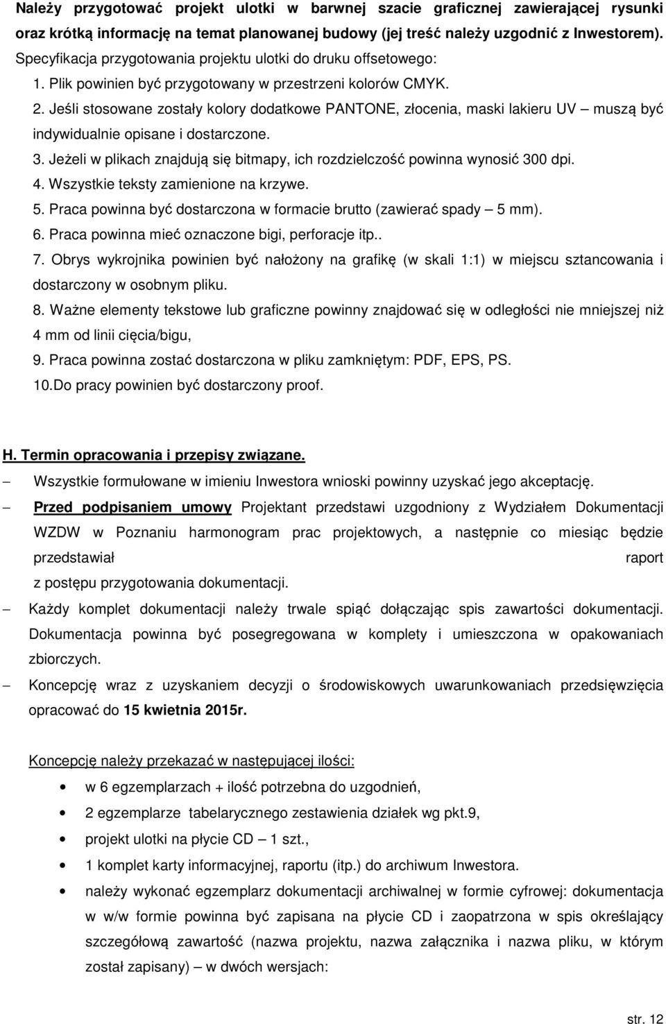 Jeśli stosowane zostały kolory dodatkowe PANTONE, złocenia, maski lakieru UV muszą być indywidualnie opisane i dostarczone. 3.