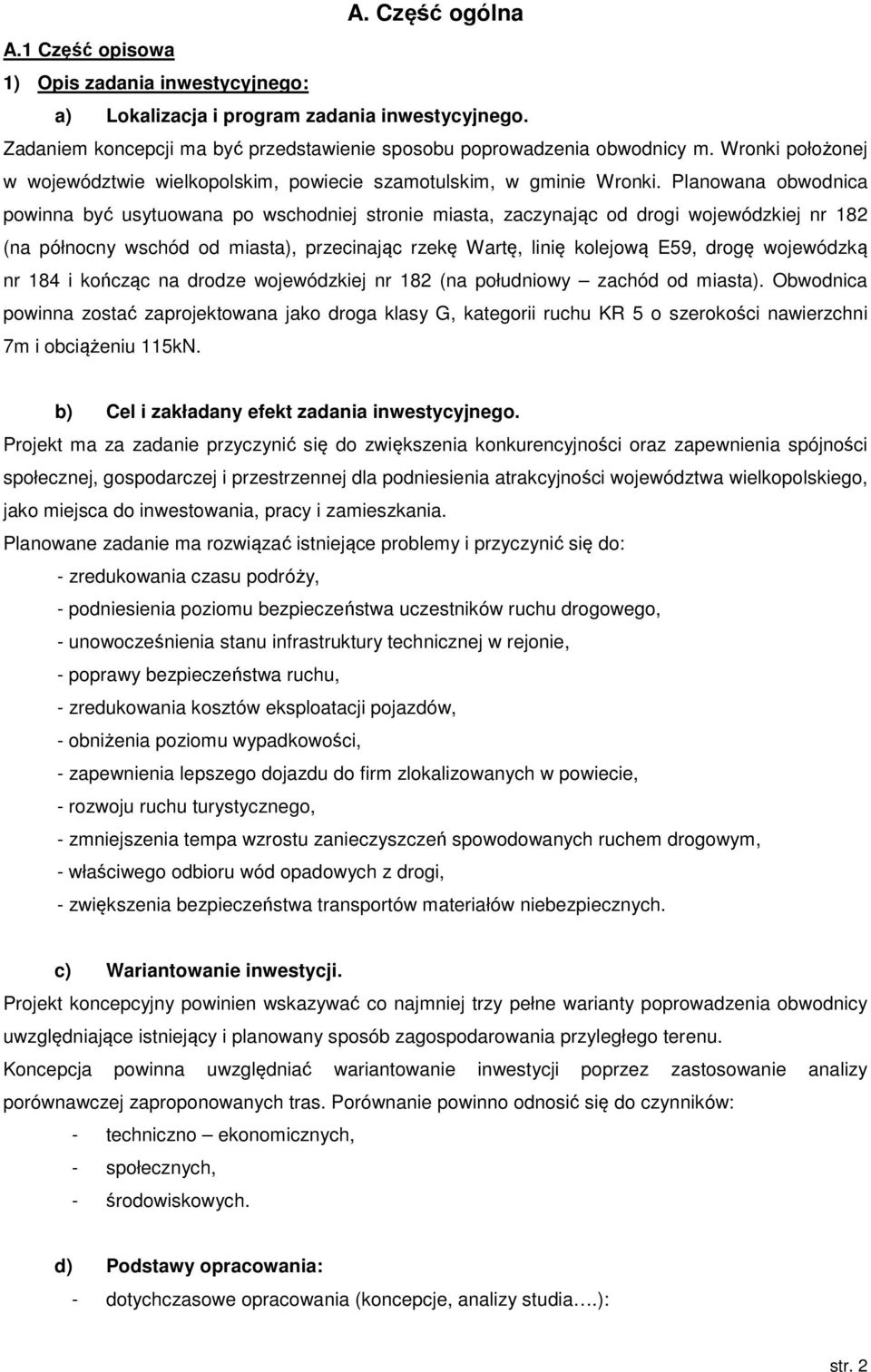 Planowana obwodnica powinna być usytuowana po wschodniej stronie miasta, zaczynając od drogi wojewódzkiej nr 182 (na północny wschód od miasta), przecinając rzekę Wartę, linię kolejową E59, drogę