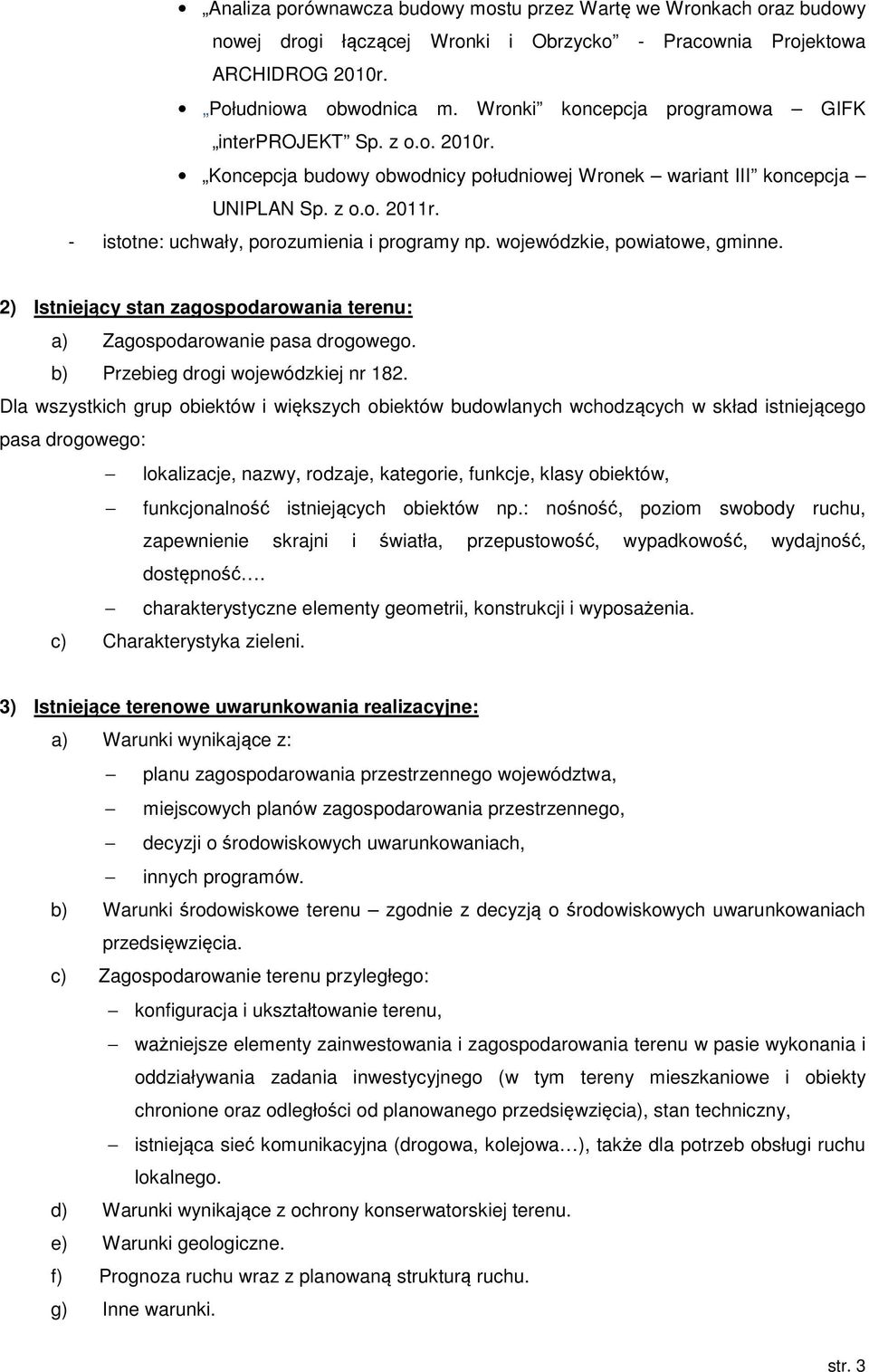 - istotne: uchwały, porozumienia i programy np. wojewódzkie, powiatowe, gminne. 2) Istniejący stan zagospodarowania terenu: a) Zagospodarowanie pasa drogowego. b) Przebieg drogi wojewódzkiej nr 182.
