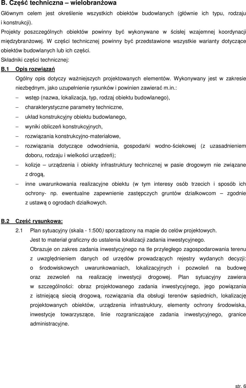 W części technicznej powinny być przedstawione wszystkie warianty dotyczące obiektów budowlanych lub ich części. Składniki części technicznej: B.