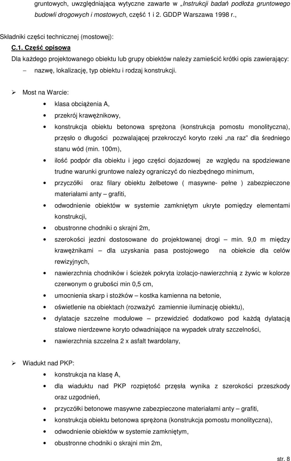 Most na Warcie: klasa obciążenia A, przekrój krawężnikowy, konstrukcja obiektu betonowa sprężona (konstrukcja pomostu monolityczna), przęsło o długości pozwalającej przekroczyć koryto rzeki na raz
