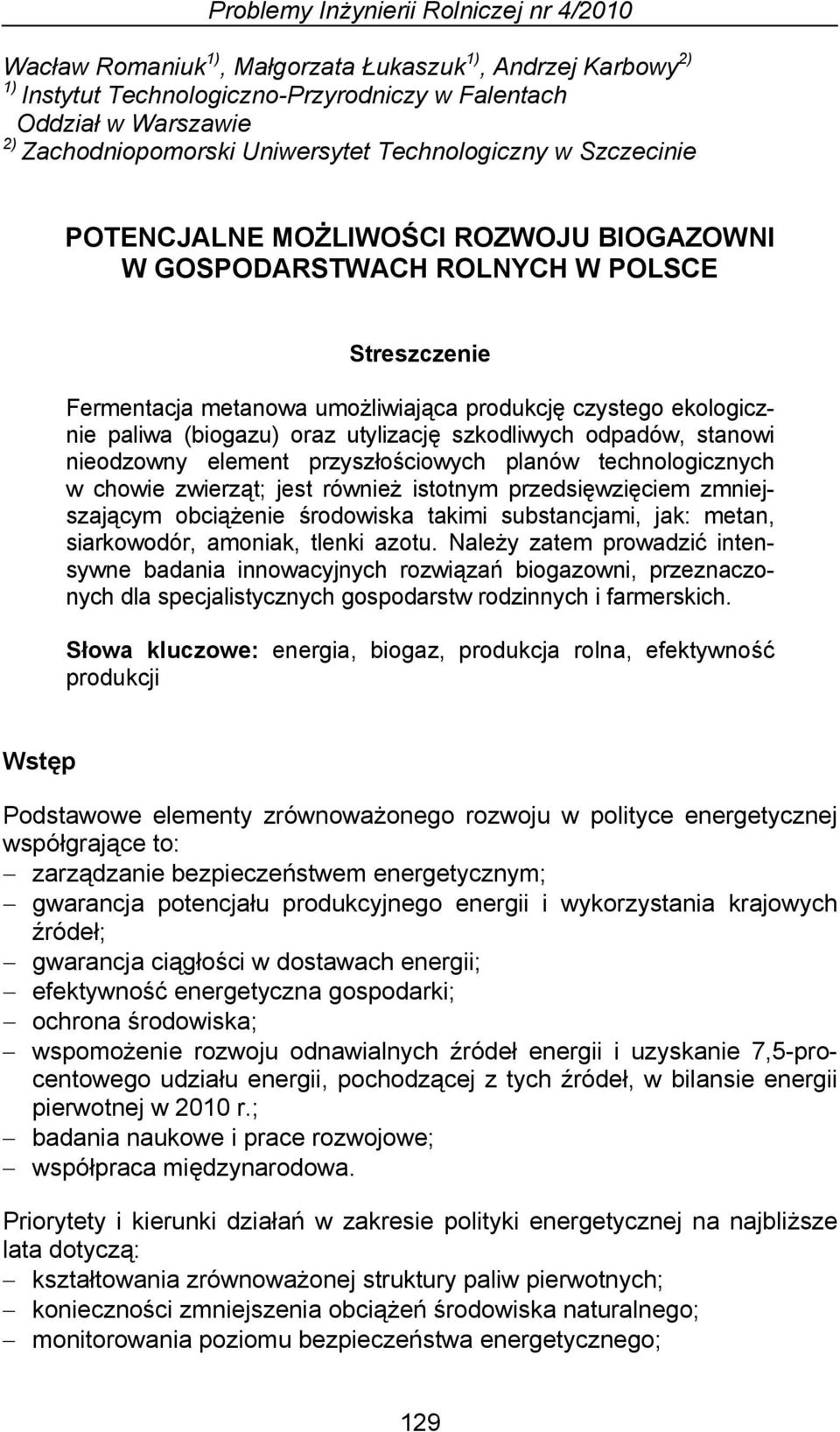 paliwa (biogazu) oraz utylizację szkodliwych odpadów, stanowi nieodzowny element przyszłościowych planów technologicznych w chowie zwierząt; jest również istotnym przedsięwzięciem zmniejszającym