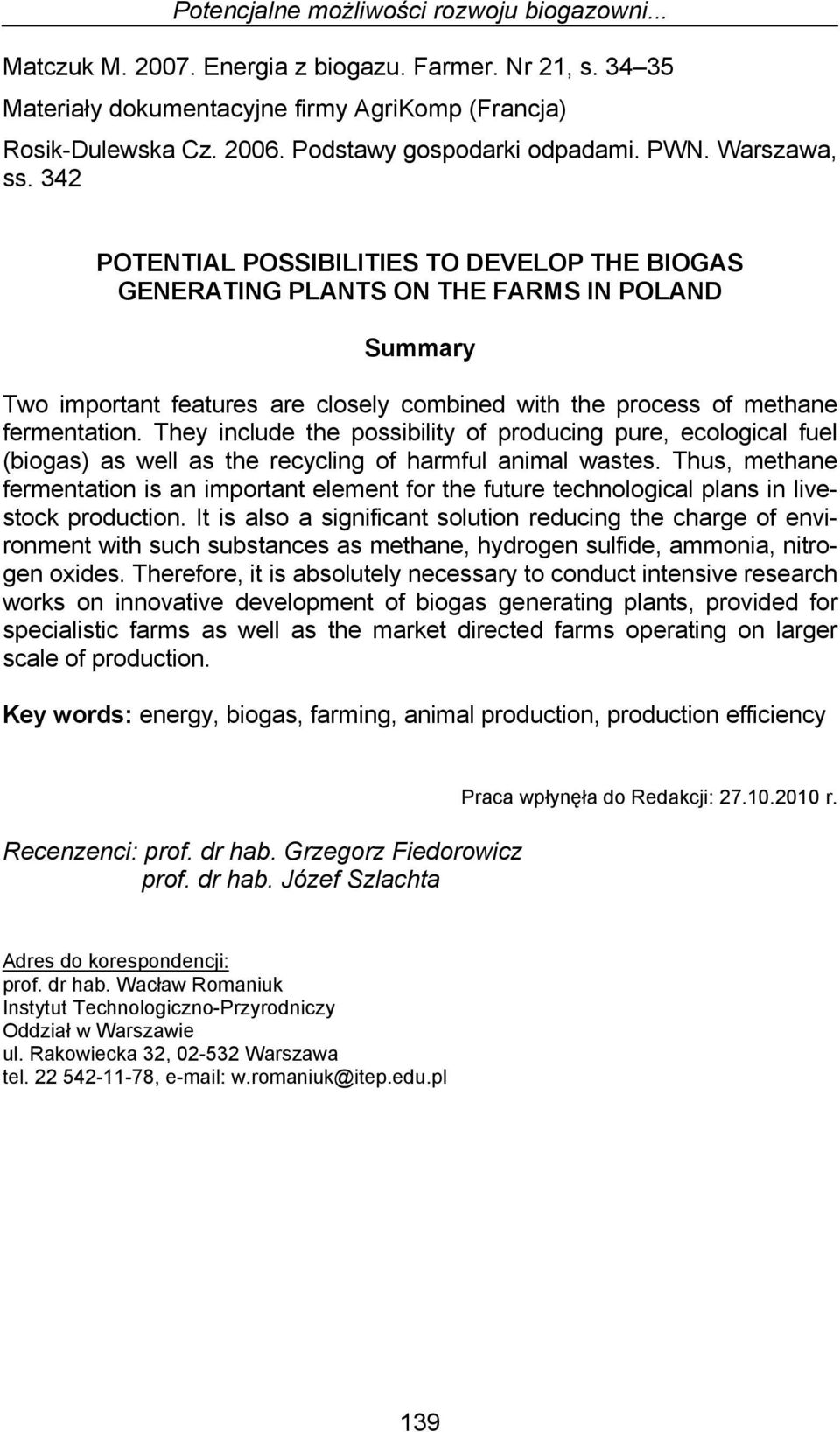 342 POTENTIAL POSSIBILITIES TO DEVELOP THE BIOGAS GENERATING PLANTS ON THE FARMS IN POLAND Summary Two important features are closely combined with the process of methane fermentation.