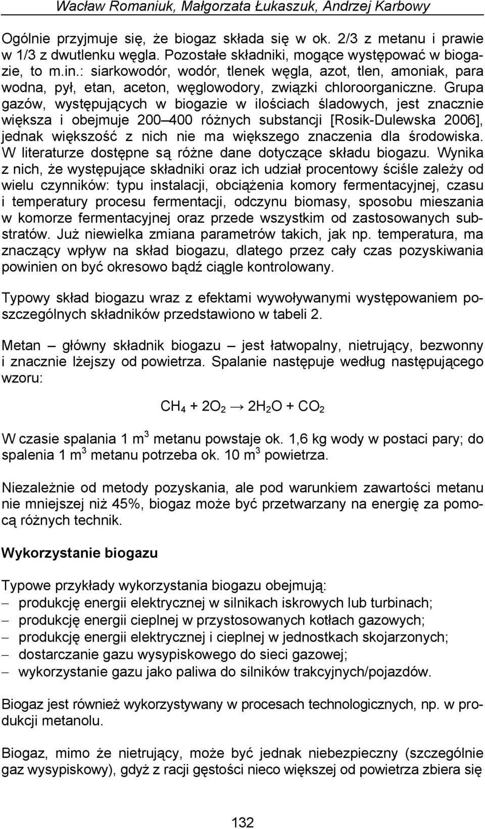 Grupa gazów, występujących w biogazie w ilościach śladowych, jest znacznie większa i obejmuje 200 400 różnych substancji [Rosik-Dulewska 2006], jednak większość z nich nie ma większego znaczenia dla