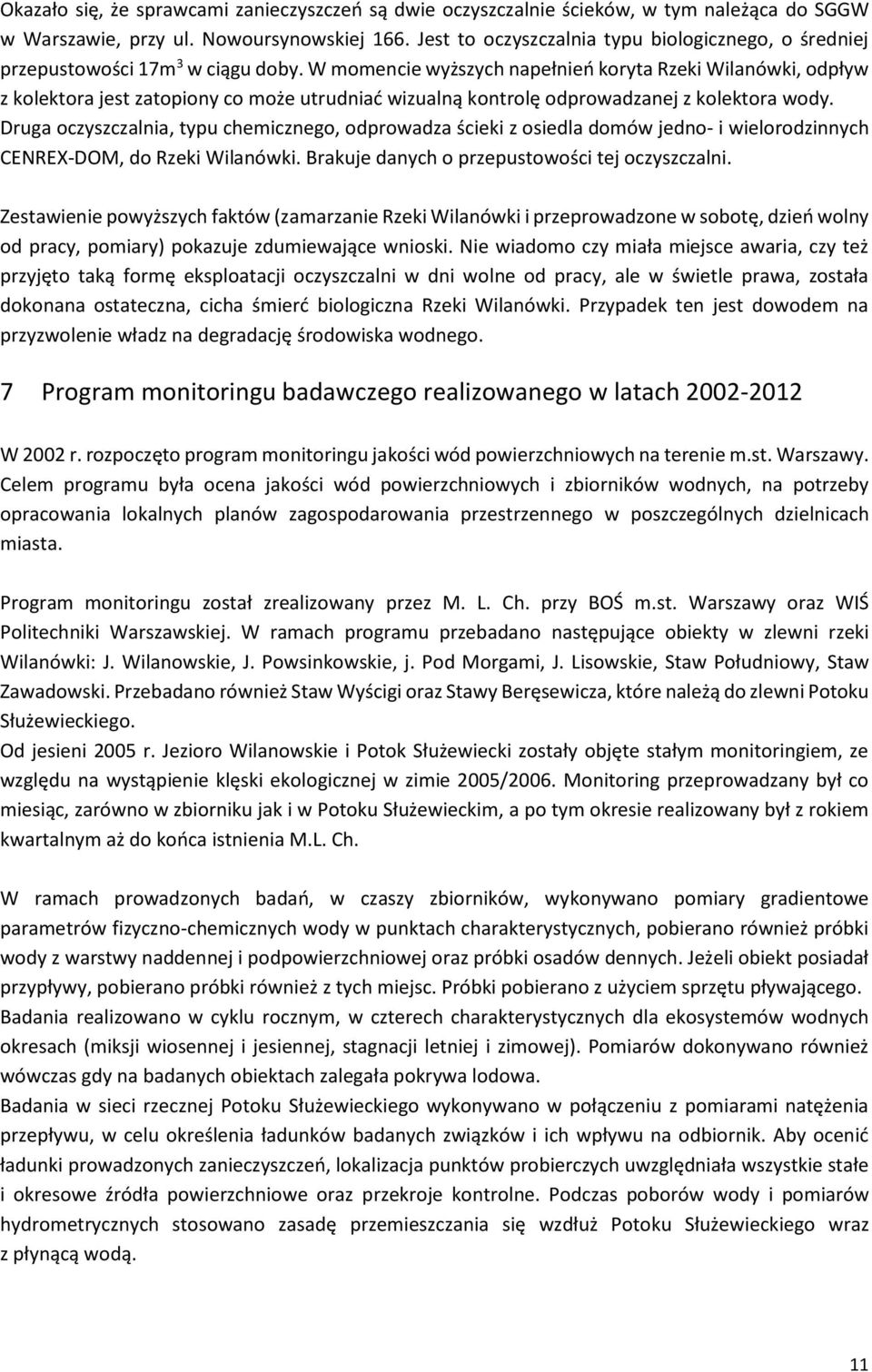 W momencie wyższych napełnień koryta Rzeki Wilanówki, odpływ z kolektora jest zatopiony co może utrudniać wizualną kontrolę odprowadzanej z kolektora wody.