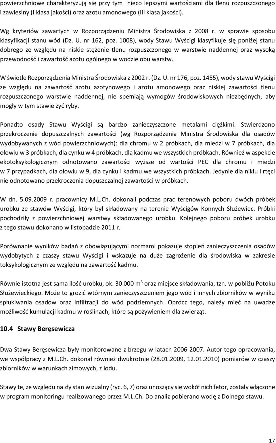 1008), wody Stawu Wyścigi klasyfikuje się poniżej stanu dobrego ze względu na niskie stężenie tlenu rozpuszczonego w warstwie naddennej oraz wysoką przewodność i zawartość azotu ogólnego w wodzie obu