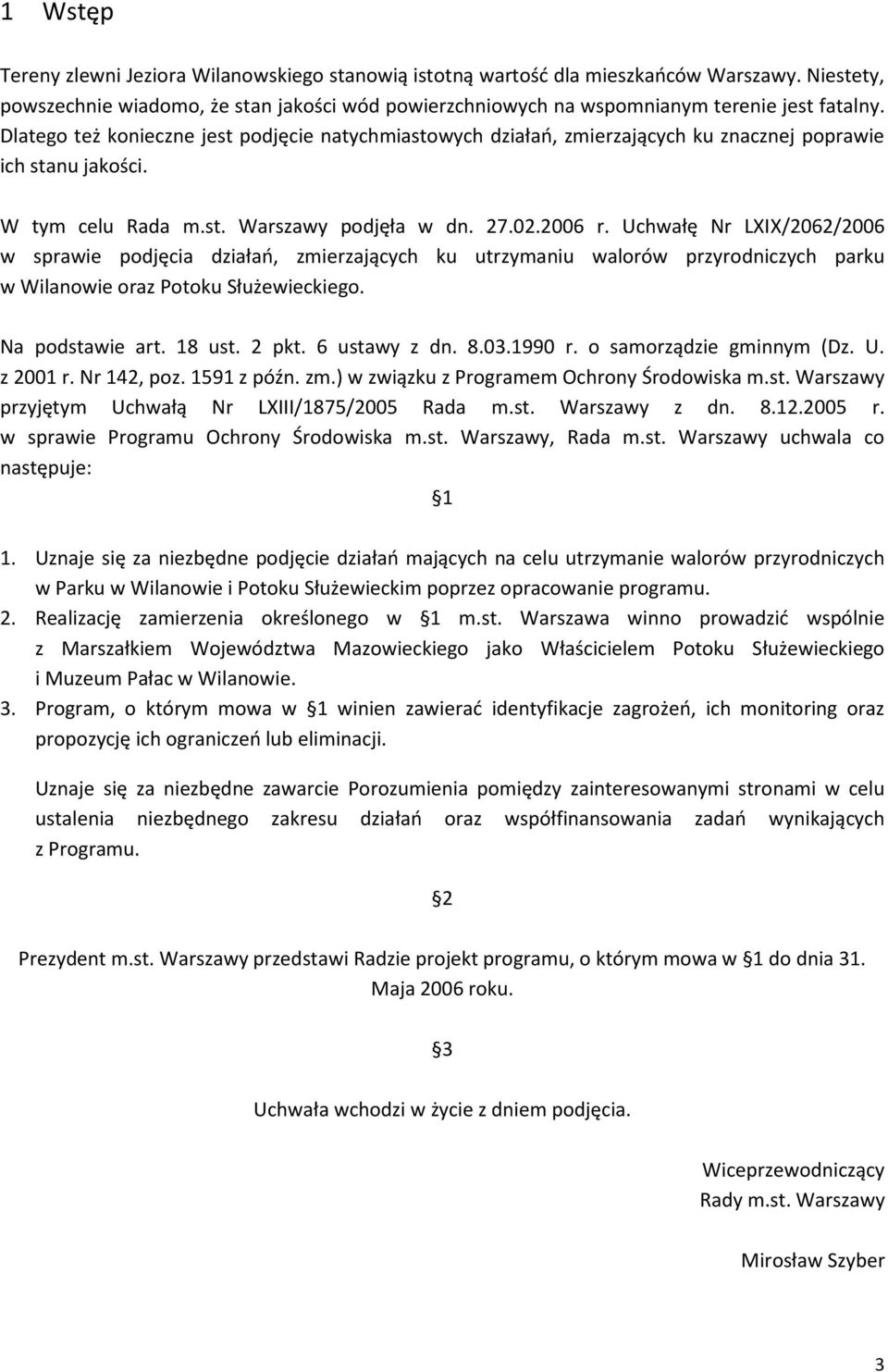 Uchwałę Nr LXIX/2062/2006 w sprawie podjęcia działań, zmierzających ku utrzymaniu walorów przyrodniczych parku w Wilanowie oraz Potoku Służewieckiego. Na podstawie art. 18 ust. 2 pkt. 6 ustawy z dn.