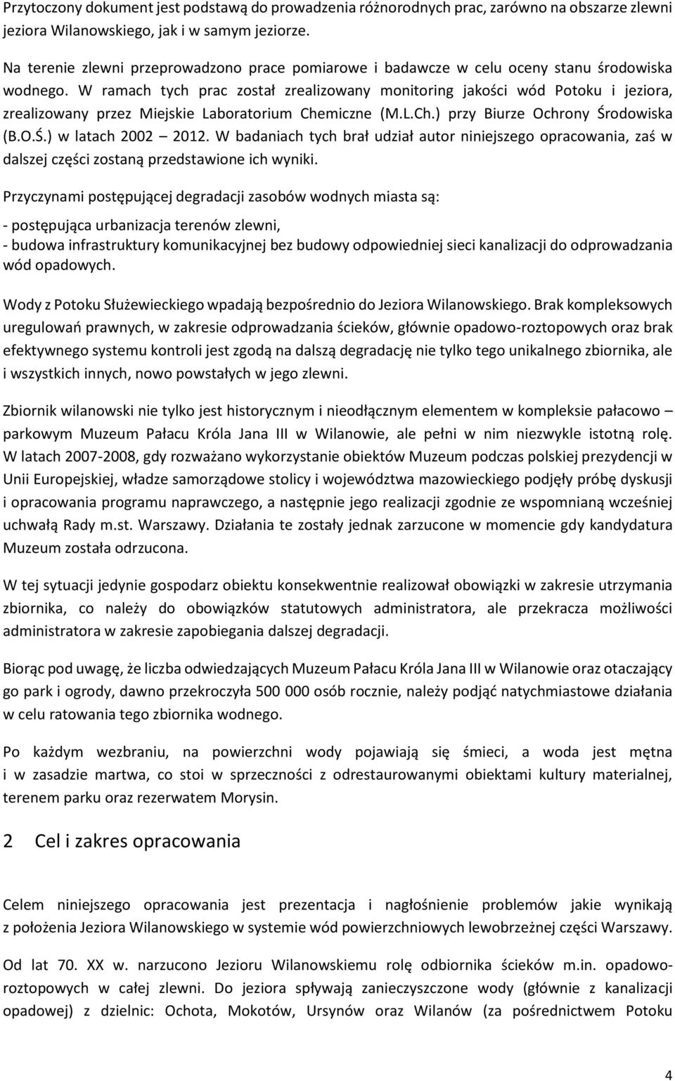W ramach tych prac został zrealizowany monitoring jakości wód Potoku i jeziora, zrealizowany przez Miejskie Laboratorium Chemiczne (M.L.Ch.) przy Biurze Ochrony Środowiska (B.O.Ś.) w latach 2002 2012.
