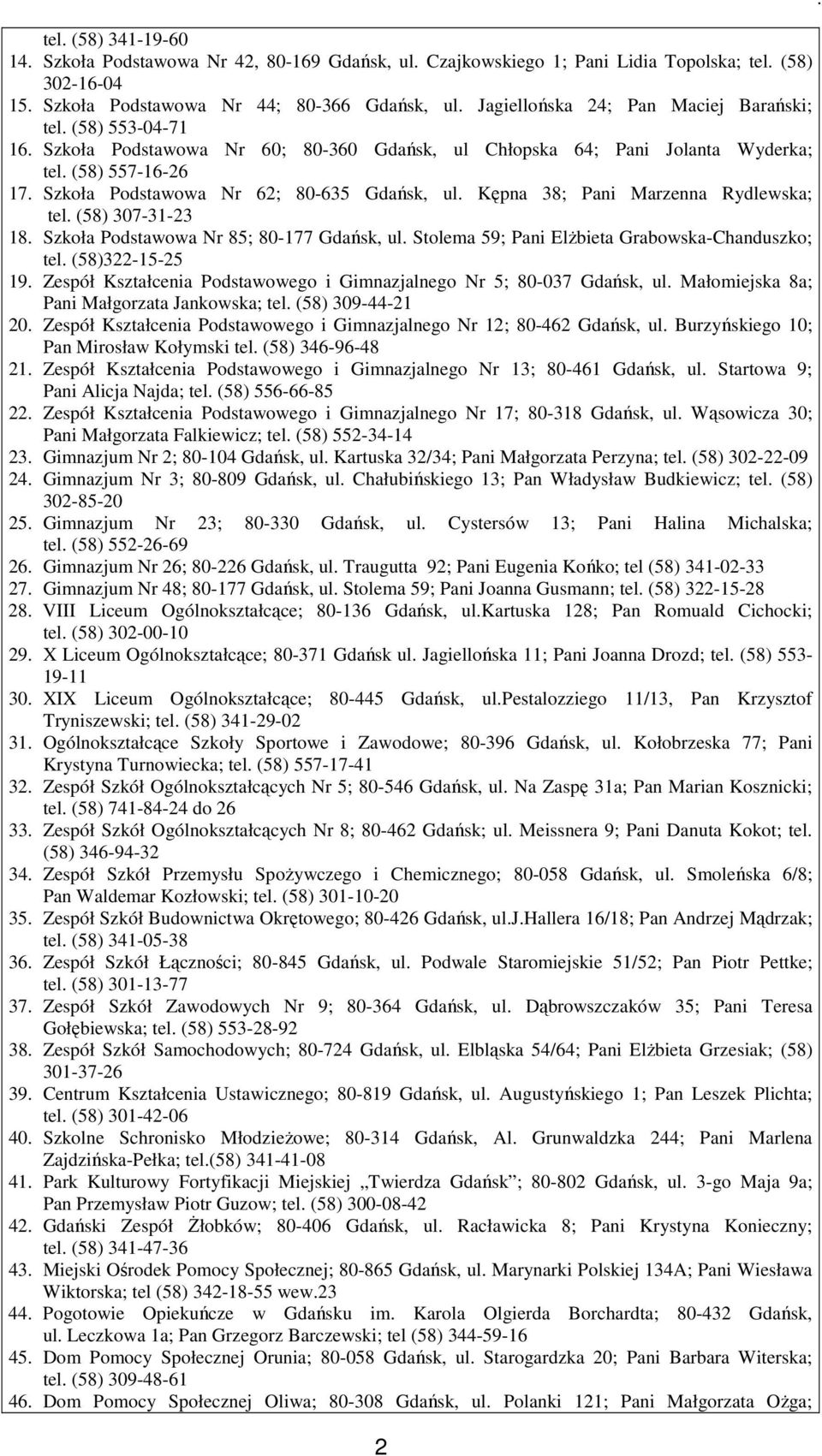 Rydlewska; tel (58) 307-31-23 18 Szkoła Podstawowa Nr 85; 80-177 Gdańsk, ul Stolema 59; Pani ElŜbieta Grabowska-Chanduszko; tel (58)322-15-25 19 Zespół Kształcenia Podstawowego i Gimnazjalnego Nr 5;