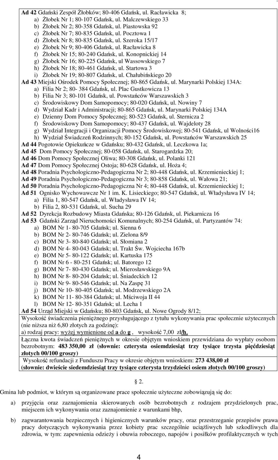 Wassowskiego 7 h) śłobek Nr 18; 80-461 Gdańsk, ul Startowa 3 i) śłobek Nr 19; 80-807 Gdańsk, ul Chałubińskiego 20 Ad 43 Miejski Ośrodek Pomocy Społecznej; 80-865 Gdańsk, ul Marynarki Polskiej 134A: