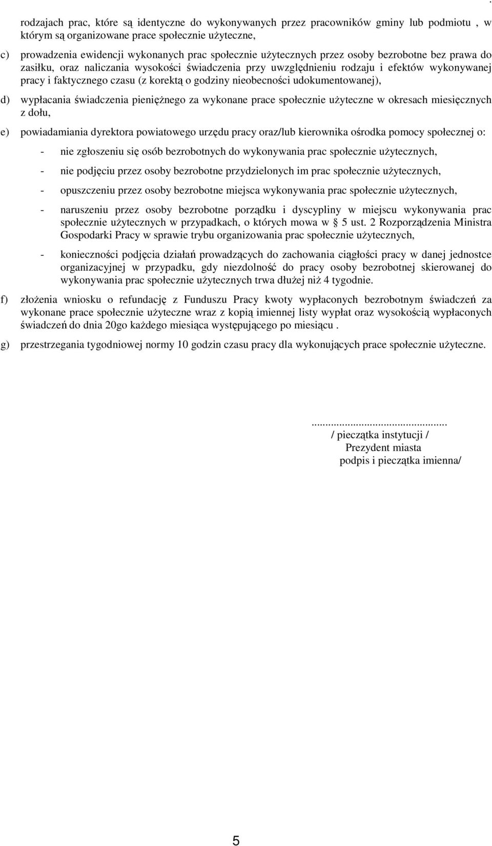 nieobecności udokumentowanej), d) wypłacania świadczenia pienięŝnego za wykonane prace społecznie uŝyteczne w okresach miesięcznych z dołu, e) powiadamiania dyrektora powiatowego urzędu pracy