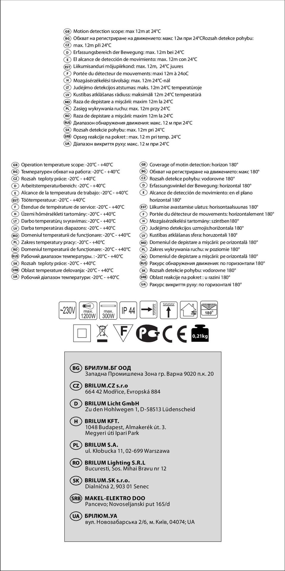12m, 24 C juures F Portée du détecteur de mouvements: maxi 12m à 24oC H Mozgásérzékelési távolság: max. 12m 24 C-nál LT Judėjimo detekcijos atstumas: maks.