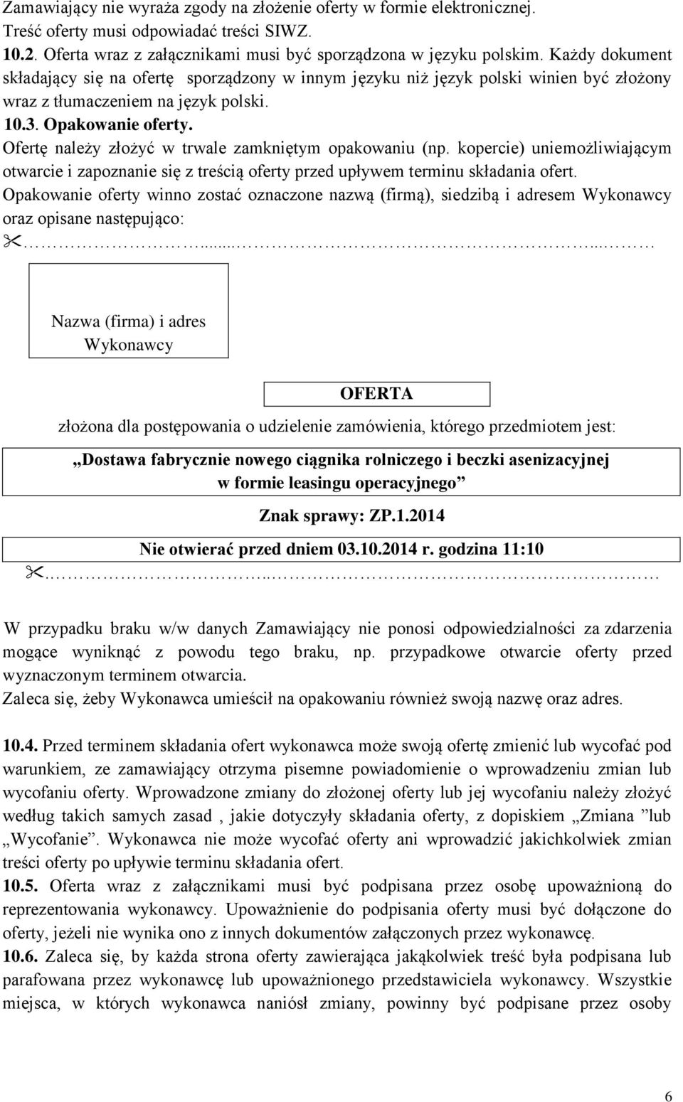 Ofertę należy złożyć w trwale zamkniętym opakowaniu (np. kopercie) uniemożliwiającym otwarcie i zapoznanie się z treścią oferty przed upływem terminu składania ofert.