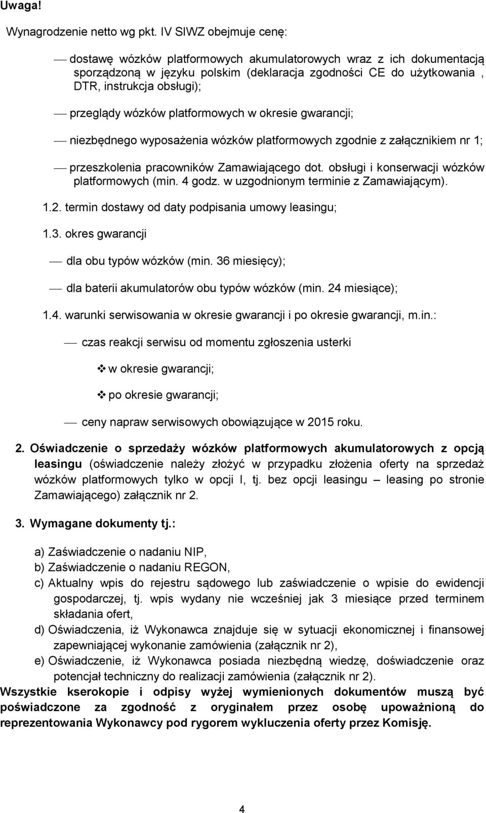 wózków platformowych w okresie gwarancji; niezbędnego wyposażenia wózków platformowych zgodnie z załącznikiem nr 1; przeszkolenia pracowników Zamawiającego dot.