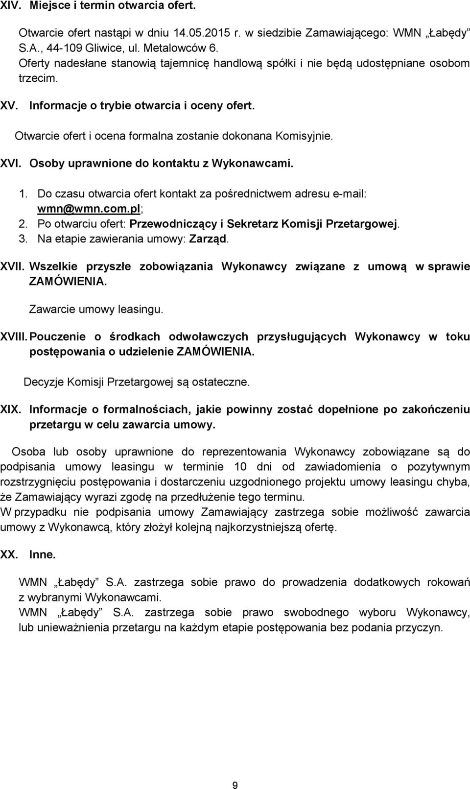 Otwarcie ofert i ocena formalna zostanie dokonana Komisyjnie. XVI. Osoby uprawnione do kontaktu z Wykonawcami. 1. Do czasu otwarcia ofert kontakt za pośrednictwem adresu e-mail: wmn@wmn.com.pl; 2.