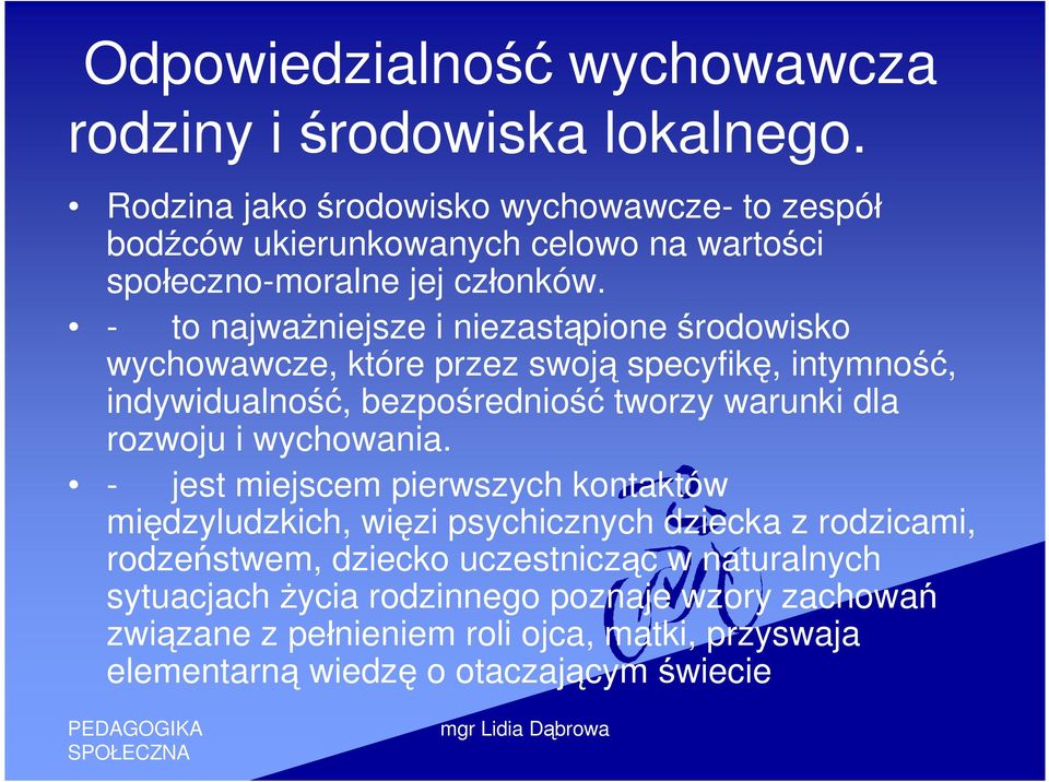 - to najważniejsze i niezastąpione środowisko wychowawcze, które przez swoją specyfikę, intymność, indywidualność, bezpośredniość tworzy warunki dla rozwoju i