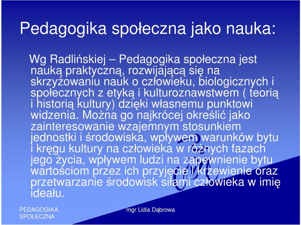Można go najkrócej określić jako zainteresowanie wzajemnym stosunkiem jednostki i środowiska, wpływem warunków bytu i kręgu kultury na
