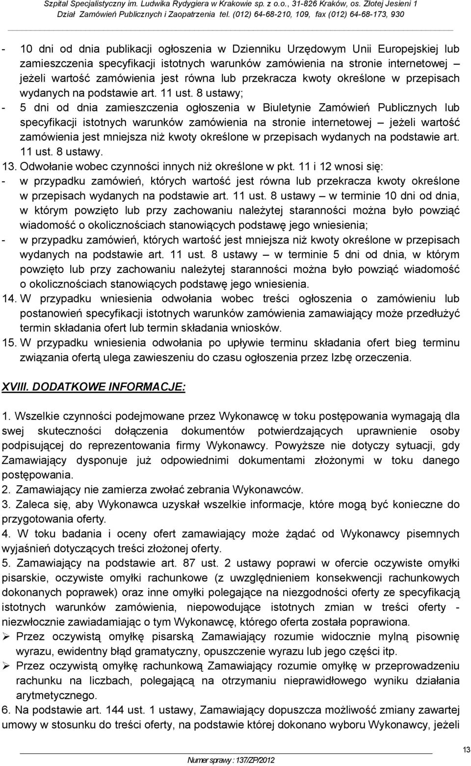 8 ustawy; - 5 dni od dnia zamieszczenia ogłoszenia w Biuletynie Zamówień Publicznych lub specyfikacji istotnych warunków zamówienia na stronie internetowej jeżeli wartość zamówienia jest mniejsza niż