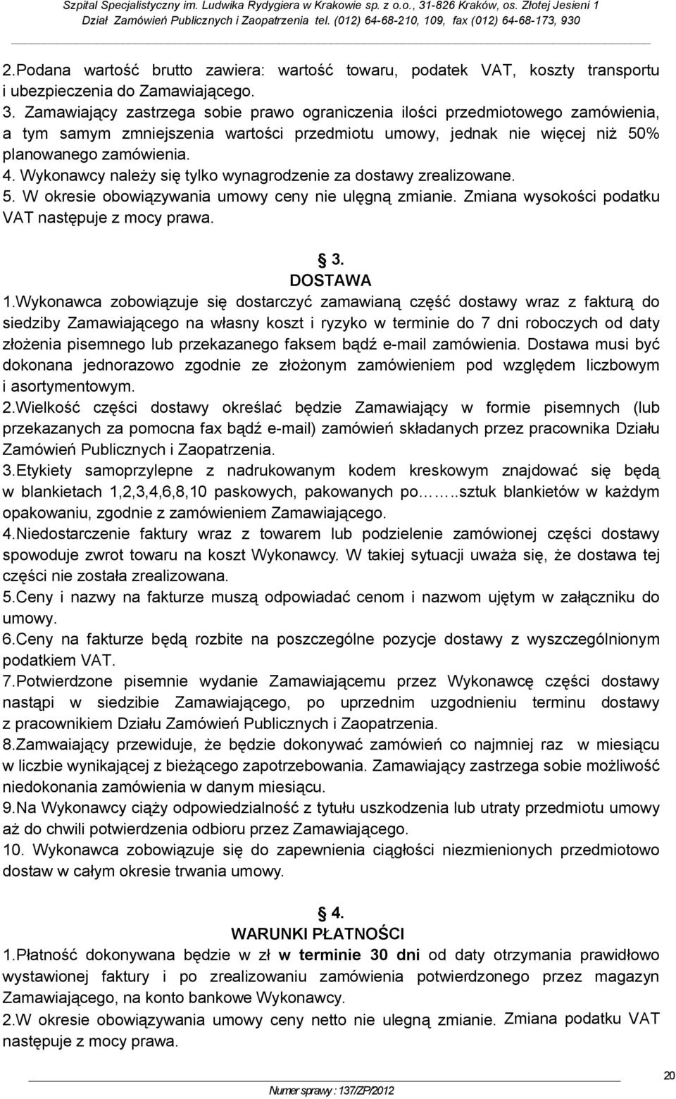 Wykonawcy należy się tylko wynagrodzenie za dostawy zrealizowane. 5. W okresie obowiązywania umowy ceny nie ulęgną zmianie. Zmiana wysokości podatku VAT następuje z mocy prawa. 3. DOSTAWA 1.