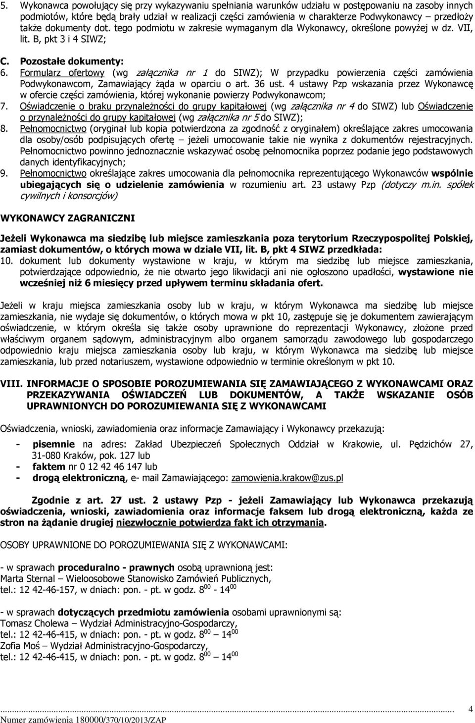 Formularz ofertowy (wg załącznika nr 1 do SIWZ); W przypadku powierzenia części zamówienia Podwykonawcom, Zamawiający żąda w oparciu o art. 36 ust.