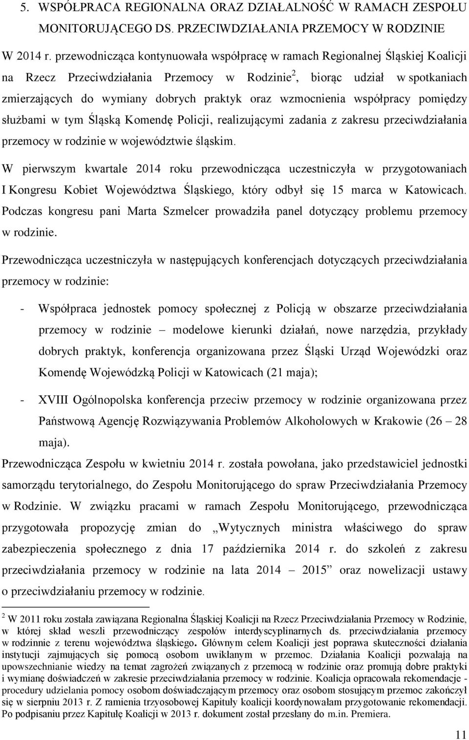 oraz wzmocnienia współpracy pomiędzy służbami w tym Śląską Komendę Policji, realizującymi zadania z zakresu przeciwdziałania przemocy w rodzinie w województwie śląskim.