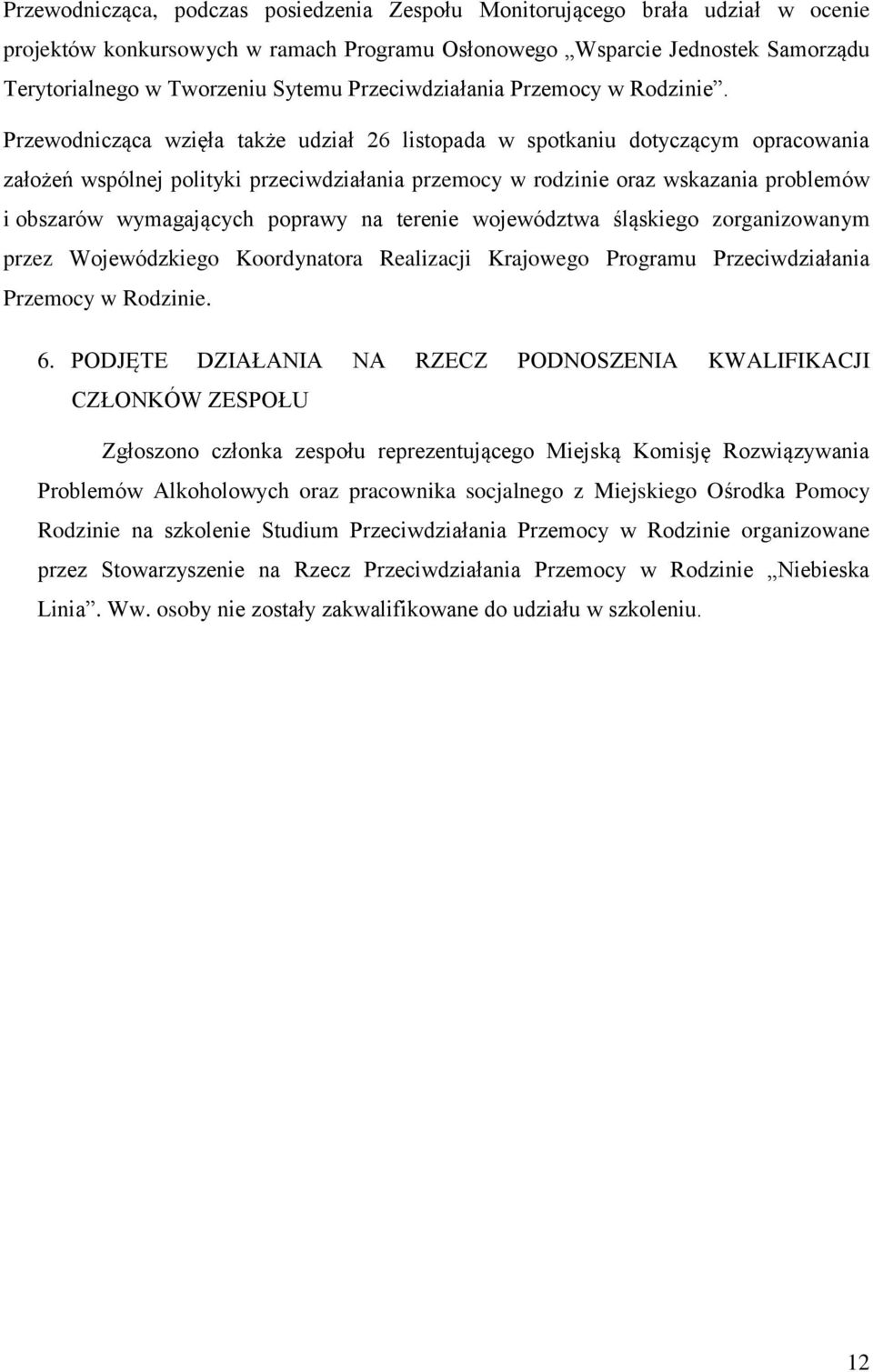 Przewodnicząca wzięła także udział 26 listopada w spotkaniu dotyczącym opracowania założeń wspólnej polityki przeciwdziałania przemocy w rodzinie oraz wskazania problemów i obszarów wymagających