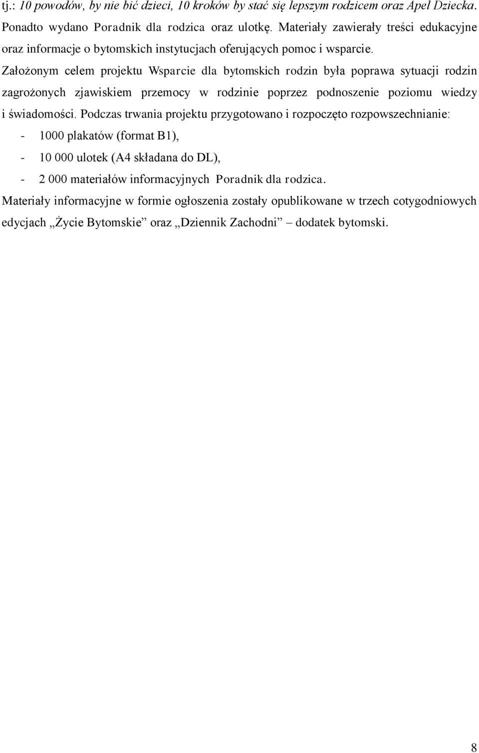 Założonym celem projektu Wsparcie dla bytomskich rodzin była poprawa sytuacji rodzin zagrożonych zjawiskiem przemocy w rodzinie poprzez podnoszenie poziomu wiedzy i świadomości.