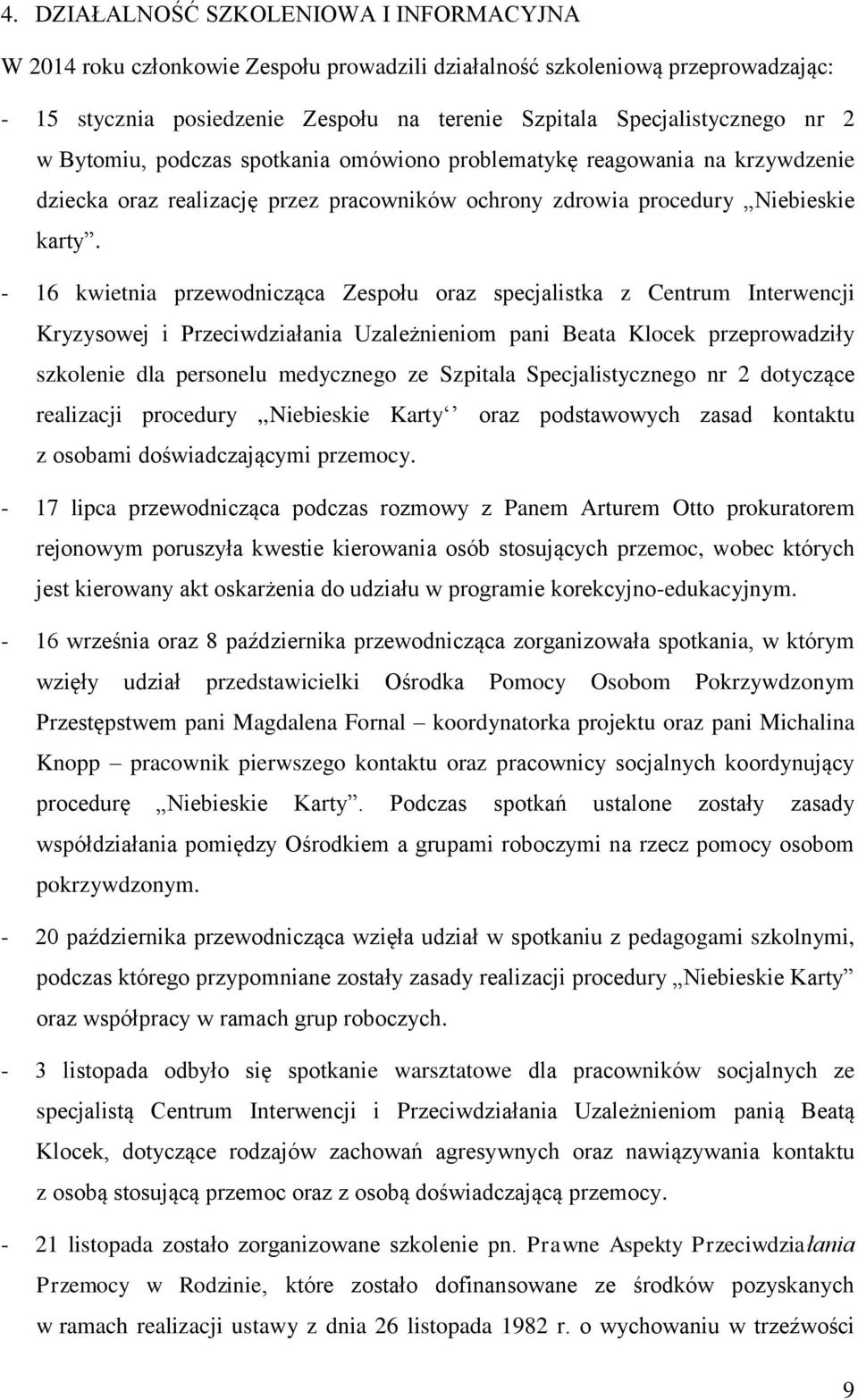 - 16 kwietnia przewodnicząca Zespołu oraz specjalistka z Centrum Interwencji Kryzysowej i Przeciwdziałania Uzależnieniom pani Beata Klocek przeprowadziły szkolenie dla personelu medycznego ze