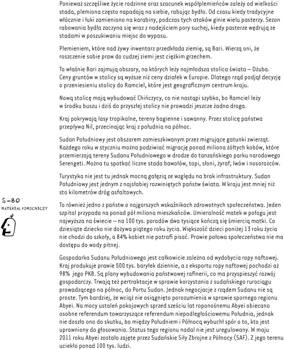 Sezon rabowania bydła zaczyna się wraz z nadejściem pory suchej, kiedy pasterze wędrują ze stadami w poszukiwaniu miejsc do wypasu. Plemieniem, które nad żywy inwentarz przedkłada ziemię, są Bari.