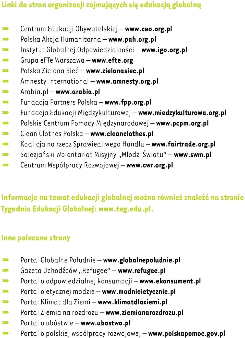 miedzykulturowa.org.pl º Polskie Centrum Pomocy Międzynarodowej www.pcpm.org.pl º Clean Clothes Polska www.cleanclothes.pl º Koalicja na rzecz Sprawiedliwego Handlu www.fairtrade.org.pl º Salezjański Wolontariat Misyjny Młodzi Światu www.