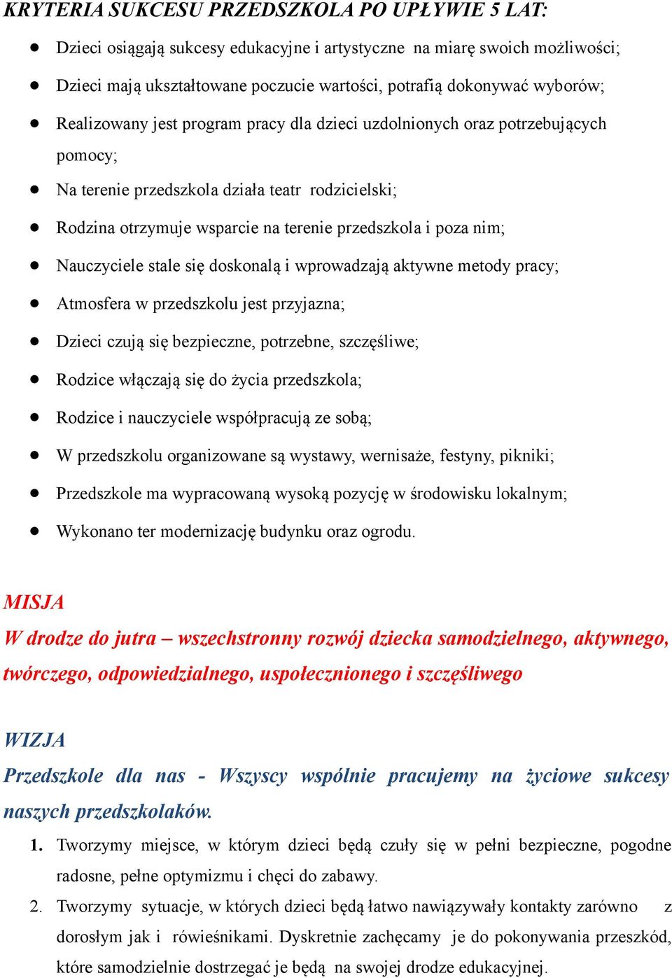 Nauczyciele stale się doskonalą i wprowadzają aktywne metody pracy; Atmosfera w przedszkolu jest przyjazna; Dzieci czują się bezpieczne, potrzebne, szczęśliwe; Rodzice włączają się do życia