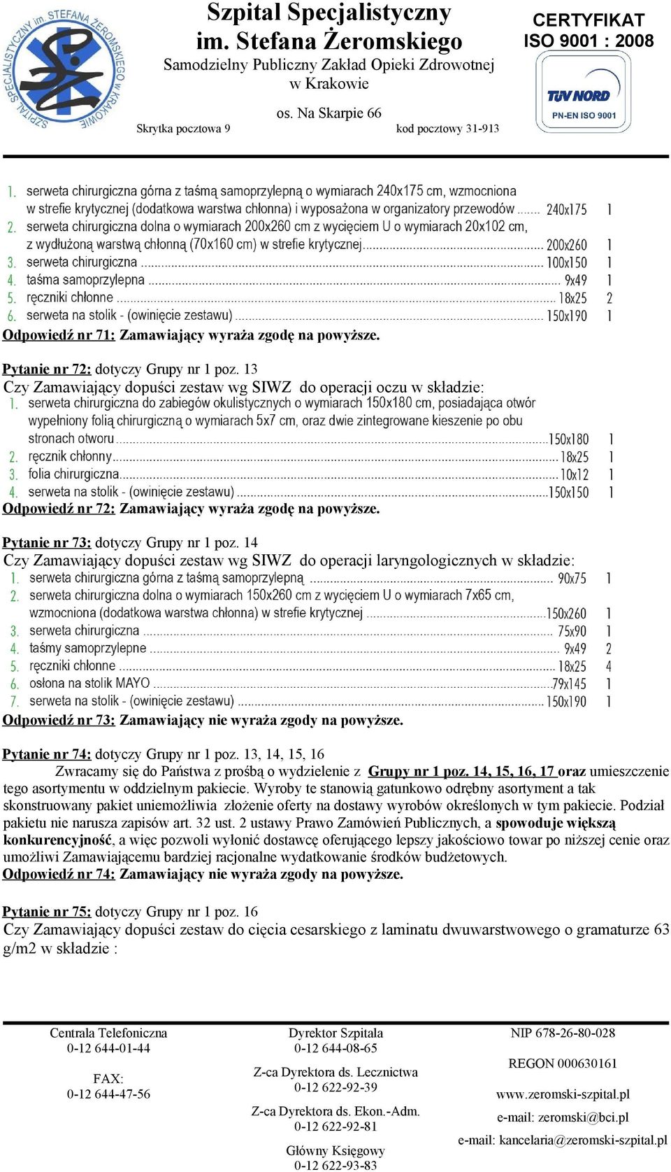 14 Czy Zamawiający dopuści zestaw wg SIWZ do operacji laryngologicznych w składzie: Odpowiedź nr 73: Zamawiający nie wyraża zgody na powyższe. Pytanie nr 74: dotyczy Grupy nr 1 poz.