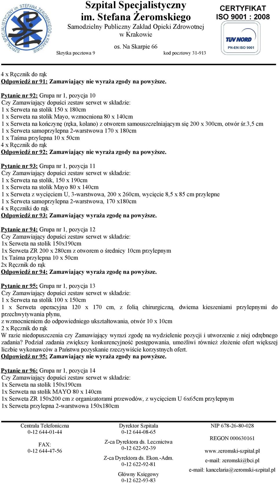 x 300cm, otwór śr.3,5 cm 1 x Serweta samoprzylepna 2-warstwowa 170 x 180cm 1 x Taśma przylepna 10 x 50cm 4 x Ręcznik do rąk Odpowiedź nr 92: Zamawiający nie wyraża zgody na powyższe.