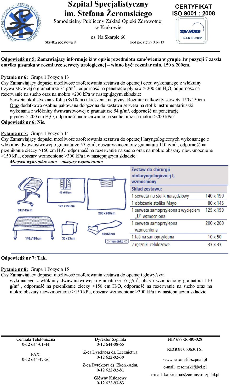 200 cm H 2 O, odporność na rozerwanie na sucho oraz na mokro >200 kpa w następującym składzie: Serweta okulistyczna z folią (8x10cm) i kieszenią na płyny.