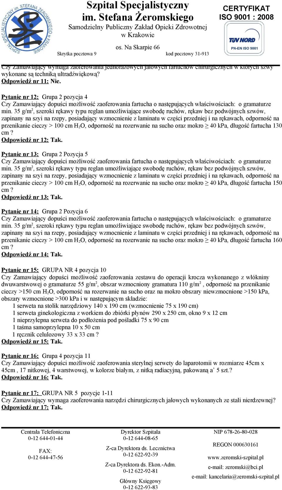 35 g/m 2, szeroki rękawy typu reglan umożliwiające swobodę ruchów, rękaw bez podwójnych szwów, zapinany na szyi na rzepy, posiadający wzmocnienie z laminatu w części przedniej i na rękawach,