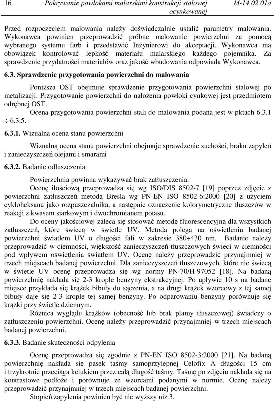 Wykonawca ma obowiązek kontrolować lepkość materiału malarskiego każdego pojemnika. Za sprawdzenie przydatności materiałów oraz jakość wbudowania odpowiada Wykonawca. 6.3.