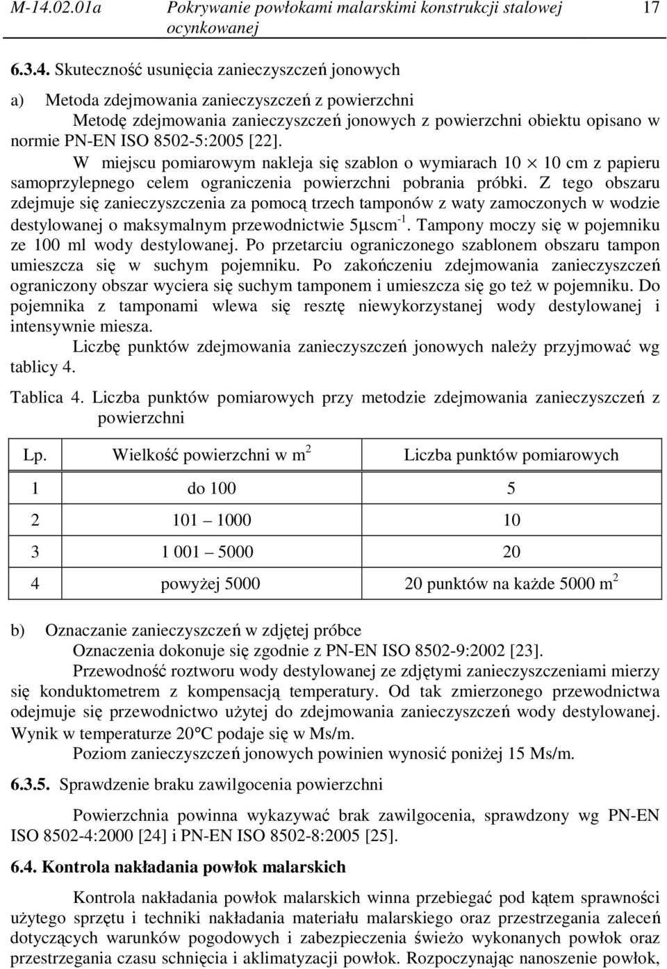 W miejscu pomiarowym nakleja się szablon o wymiarach 10 10 cm z papieru samoprzylepnego celem ograniczenia powierzchni pobrania próbki.
