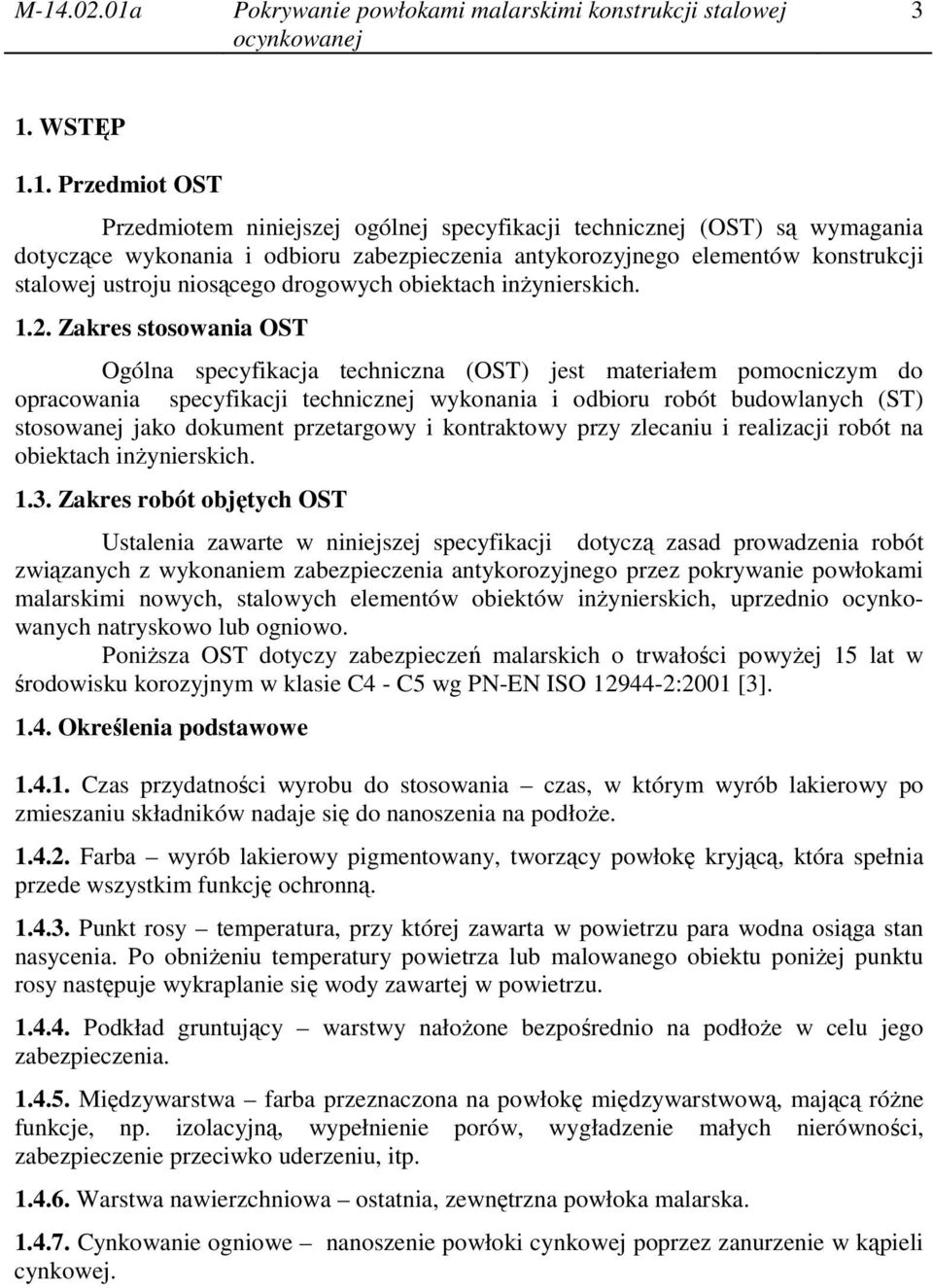 Zakres stosowania OST Ogólna specyfikacja techniczna (OST) jest materiałem pomocniczym do opracowania specyfikacji technicznej wykonania i odbioru robót budowlanych (ST) stosowanej jako dokument