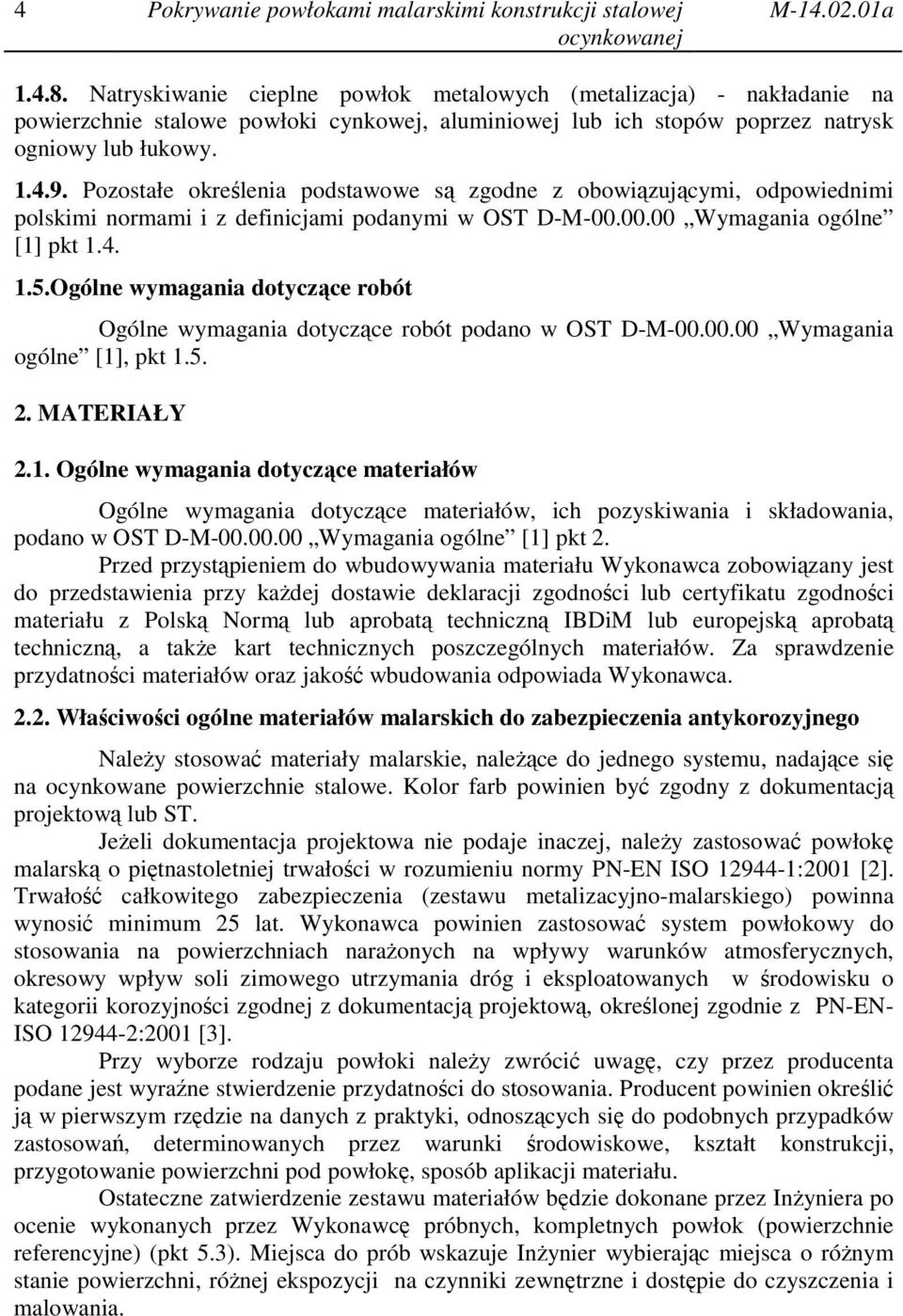 Pozostałe określenia podstawowe są zgodne z obowiązującymi, odpowiednimi polskimi normami i z definicjami podanymi w OST D-M-00.00.00 Wymagania ogólne [1] pkt 1.4. 1.5.