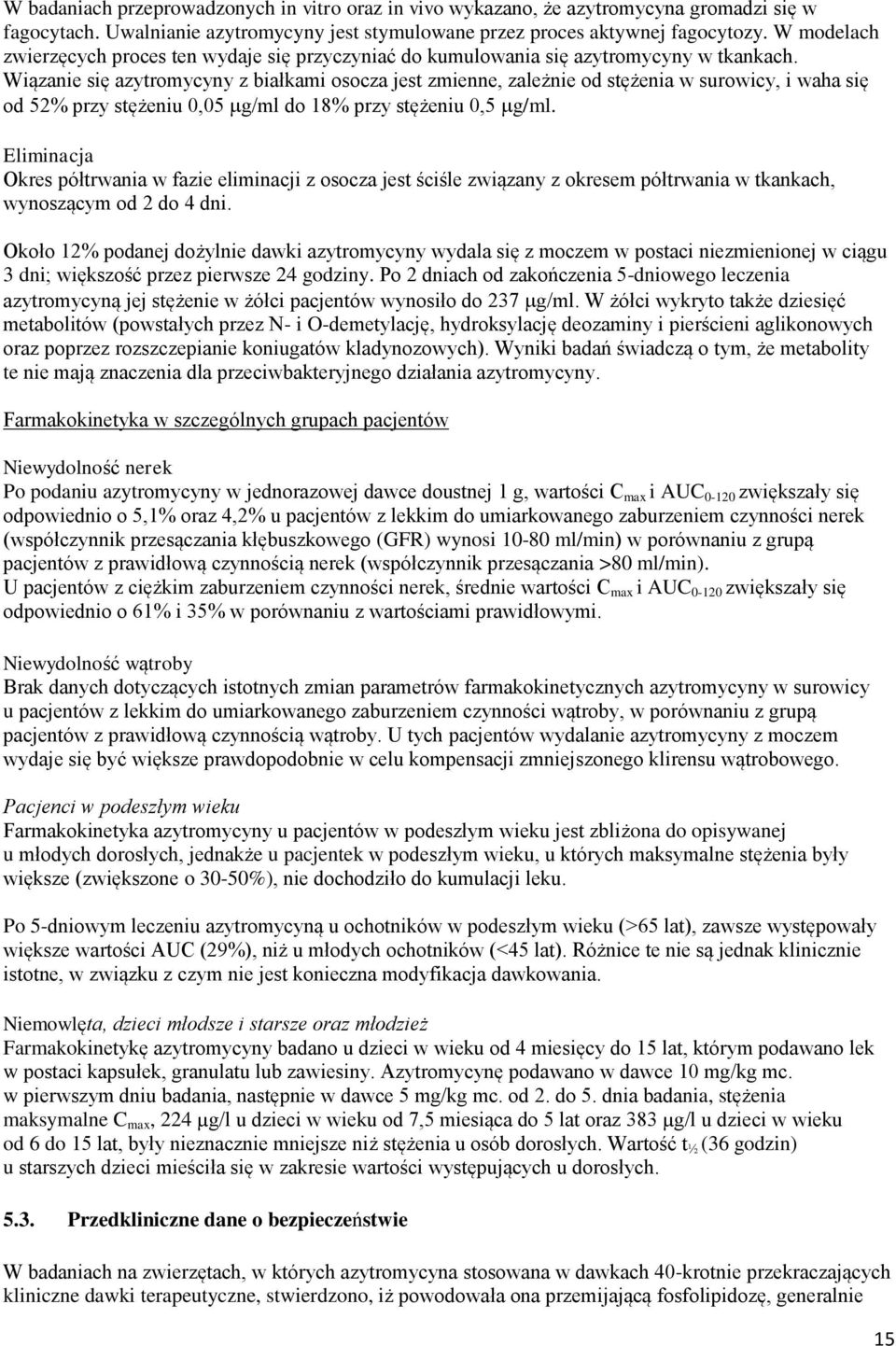 Wiązanie się azytromycyny z białkami osocza jest zmienne, zależnie od stężenia w surowicy, i waha się od 52% przy stężeniu 0,05 g/ml do 18% przy stężeniu 0,5 g/ml.