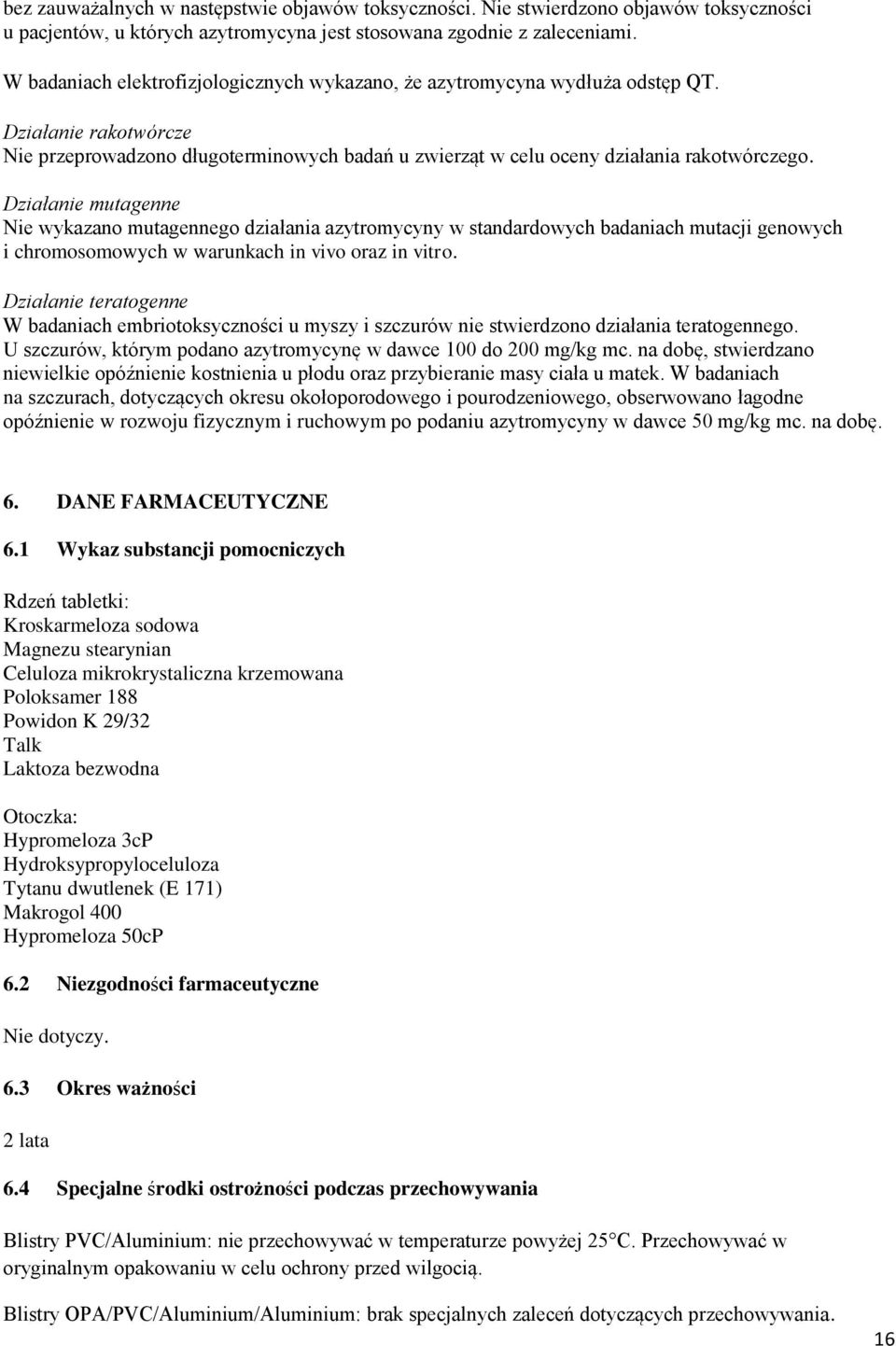 Działanie mutagenne Nie wykazano mutagennego działania azytromycyny w standardowych badaniach mutacji genowych i chromosomowych w warunkach in vivo oraz in vitro.