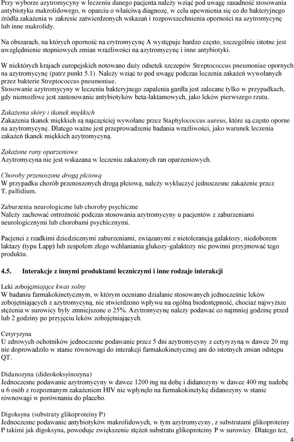 Na obszarach, na których oporność na erytromycynę A występuje bardzo często, szczególnie istotne jest uwzględnienie stopniowych zmian wrażliwości na azytromycynę i inne antybiotyki.
