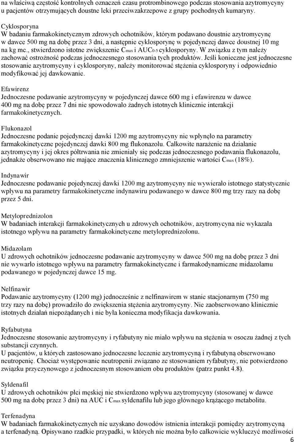 kg mc., stwierdzono istotne Cmax i AUC0-5 cyklosporyny. W związku z tym należy zachować ostrożność podczas jednoczesnego stosowania tych produktów.