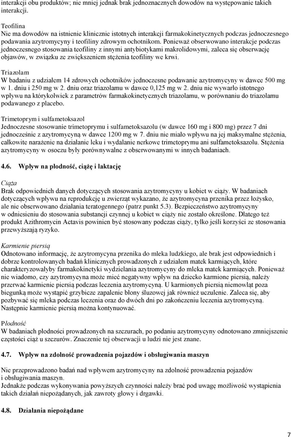 Ponieważ obserwowano interakcje podczas jednoczesnego stosowania teofiliny z innymi antybiotykami makrolidowymi, zaleca się obserwację objawów, w związku ze m stężenia teofiliny we krwi.